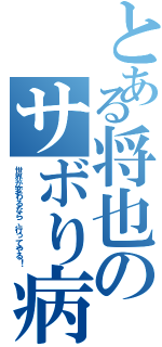 とある将也のサボり病（世界が変わるなら、行ってやる！）