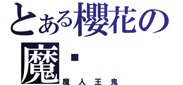 とある櫻花の魔炛（魔 人 王 鬼）