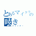 とあるマイクラ好きのの呟き（ツイッター）