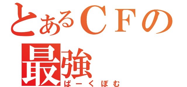 とあるＣＦの最強（ぱーくぼむ）