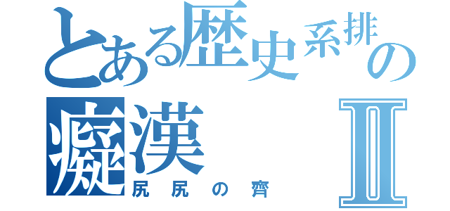 とある歴史系排の癡漢Ⅱ（尻尻の齊）