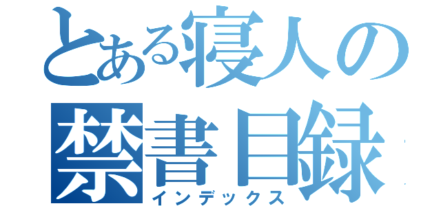 とある寝人の禁書目録（インデックス）