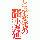 とある変態の電車遅延（東急がさぁ）