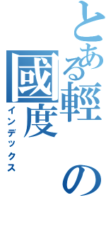 とある輕の國度（インデックス）