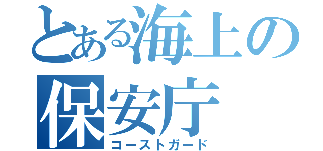 とある海上の保安庁（コーストガード）