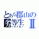 とある郡山の劣等生Ⅱ（で何が悪い）