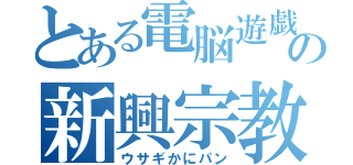 とある電脳遊戯の新興宗教（ウサギかにパン）