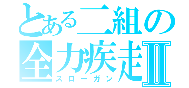 とある二組の全力疾走Ⅱ（スローガン）