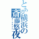 とある横浜の斎藤悠夜（ダークナイト）