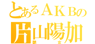 とあるＡＫＢの片山陽加（艶女）