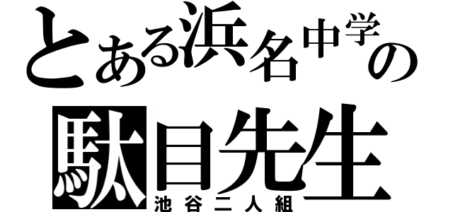 とある浜名中学の駄目先生（池谷二人組）