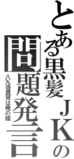 とある黒髪ＪＫの問題発言（八九寺真宵は俺の嫁）