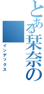 とある栞奈の（インデックス）