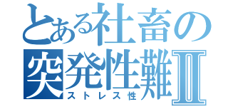 とある社畜の突発性難聴Ⅱ（ストレス性）