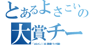 とあるよさこい祭の大賞チーム（「とらっく」（（社）高知県トラック協会））