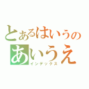 とあるはいうのあいうえお（インデックス）