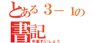 とある３－１の書記（中島すいしょう）