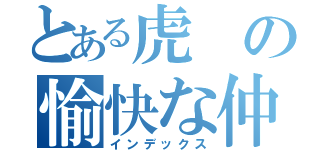 とある虎の愉快な仲間達（インデックス）