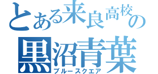 とある来良高校の黒沼青葉（ブルースクエア）