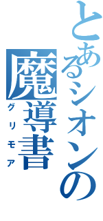 とあるシオンの魔導書（グリモア）