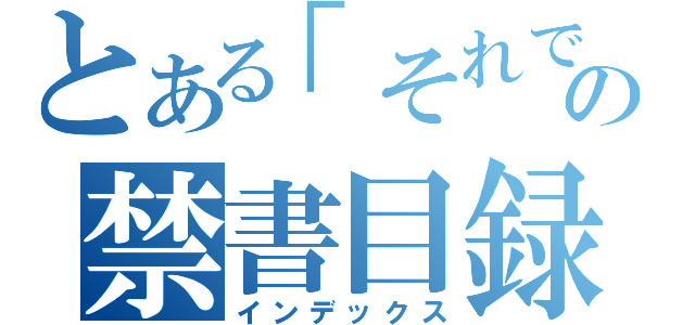 とある「それでも好き…。」とか（笑）の禁書目録（インデックス）