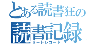 とある読書狂の読書記録（リードレコード）