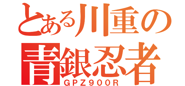 とある川重の青銀忍者（ＧＰＺ９００Ｒ）