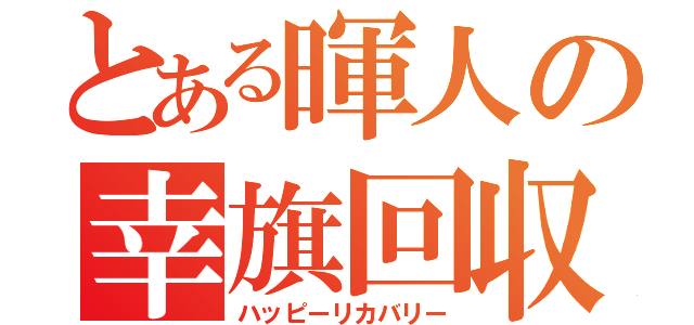 とある暉人の幸旗回収（ハッピーリカバリー）