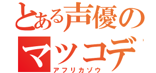 とある声優のマツコデラックス（アフリカゾウ）