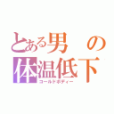 とある男の体温低下（コールドボディー）