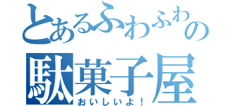 とあるふわふわの駄菓子屋（おいしいよ！）