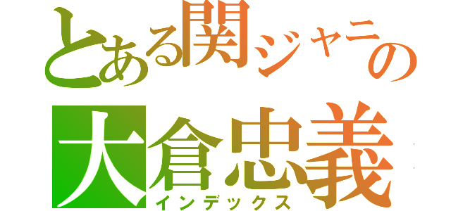 とある関ジャニの大倉忠義（インデックス）