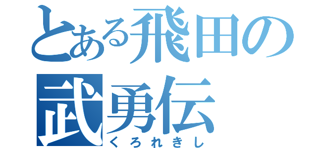 とある飛田の武勇伝（くろれきし）