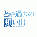 とある過去の想い出（タイムトラベル）