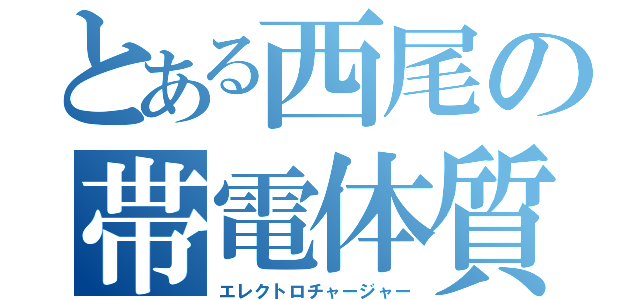 とある西尾の帯電体質（エレクトロチャージャー）