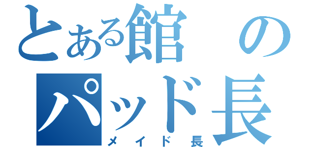 とある館のパッド長（メイド長）