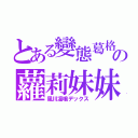 とある變態葛格の蘿莉妹妹（風川凜鳴デックス）