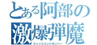 とある阿部の激爆弾魔（ジャッジメントボンバー）