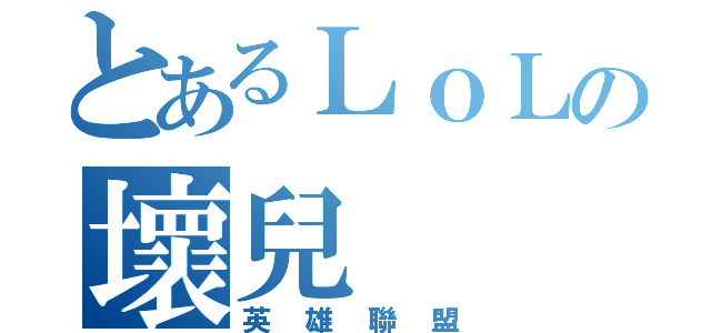 とあるＬｏＬの壞兒（英雄聯盟）