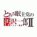 とある眠主党の汚沢一郎Ⅱ（ミスター裏金）