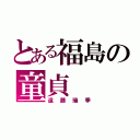 とある福島の童貞（遠藤瑞季）