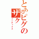 とあるピグのザク（インデックス）