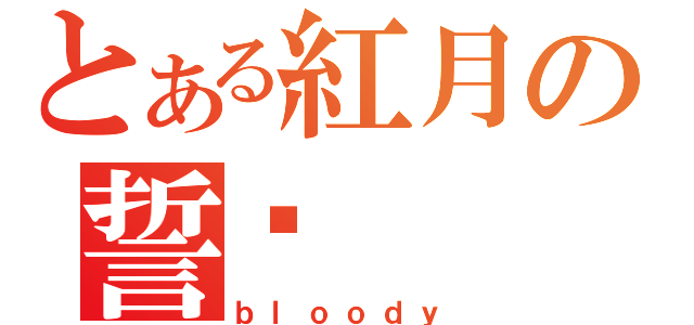 とある紅月の誓唁（ｂｌｏｏｄｙ）