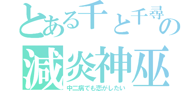 とある千と千尋の神隠しの減炎神巫（中二病でも恋がしたい）