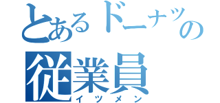 とあるドーナツ屋の従業員（イツメン）