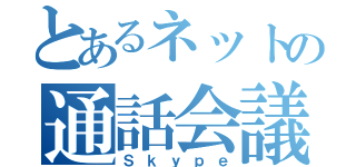 とあるネットの通話会議（Ｓｋｙｐｅ）