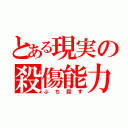 とある現実の殺傷能力（ぶち殺す）