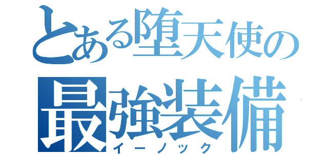 とある堕天使の最強装備（イーノック）