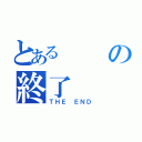 とあるの終了（ＴＨＥ ＥＮＤ）