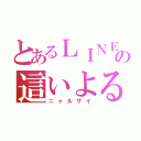 とあるＬＩＮＥの這いよる混沌（ニャルザイ）